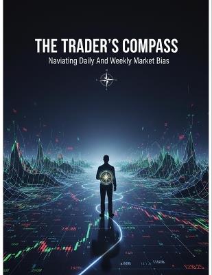 The Trader'S Compass: Navigating Daily And Weekly Market Bias - Kion Garcia - cover
