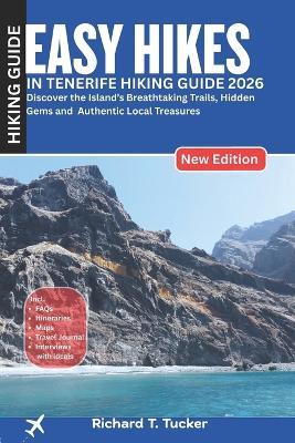Easy hikes in Tenerife Hiking Guide 2026: Discover the Island's Breathtaking Trails, Hidden Gems and Authentic Local Treasures - Richard T Tucker - cover