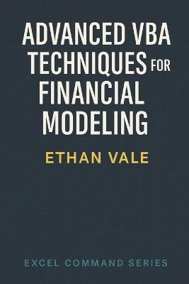 Advanced VBA Techniques for Financial Modeling: Portfolio modeling, scenario loops, Monte Carlo logic, and chart automation - Ethan Vale - cover