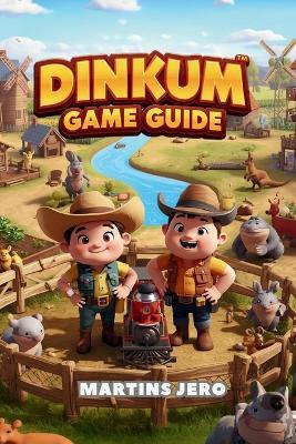 Dinkum Game Guide: A Player's Complete Guide to Thriving, Crafting, and Exploring the World of Dinkum - Martins Jero - cover