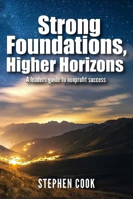 Strong Foundations, Higher Horizons: A leaders guide to nonprofit success - Stephen Cook - cover