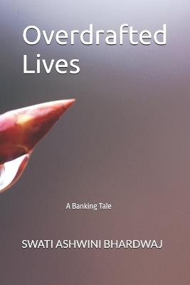 Overdrafted Lives: A Banking Tale - Swati Sharma - cover