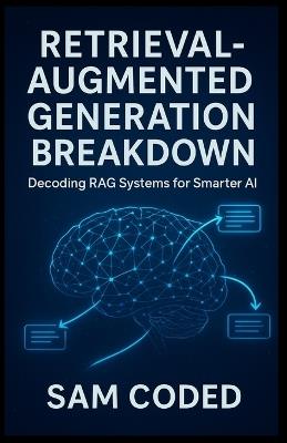Retrieval-Augmented Generation Breakdown: Decoding RAG Systems for Smarter AI: A Practical Guide to Knowledge Retrieval, Context Integration, and Real-Time Intelligence - Sam Coded - cover