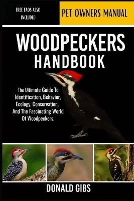 Woodpeckers Handbook: The Ultimate Guide to Identification, Behavior, Ecology, Conservation, and the Fascinating World of Woodpeckers. - Donald Gibs - cover