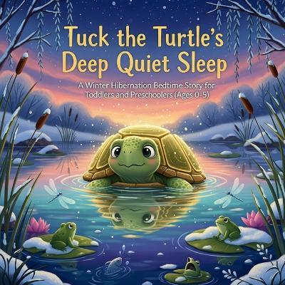 Tuck the Turtle's Deep Quiet Sleep: A Winter Hibernation Bedtime Story for Toddlers and Preschoolers (Ages 0-5) - Ronnie Mendivil - cover