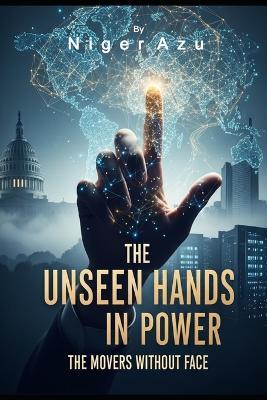 The Unseen Hands in Power: The Movers Without Face - Niger Azu - cover