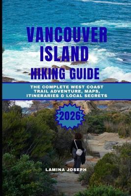 Vancouver Island Hiking Guide 2026: The Complete West Coast Trail Adventure, Maps, Itineraries & Local Secrets - Lamina Joseph - cover