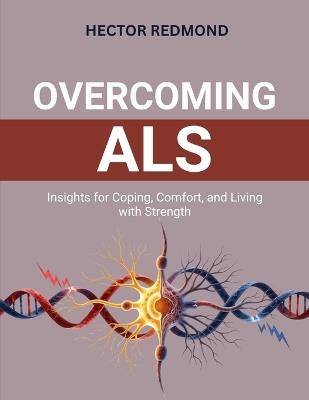 Overcoming ALS: Insights for Coping, Comfort, and Living with Strength - Hector Redmond - cover