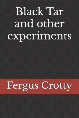 Black Tar and other experiments - Fergus Crotty - cover