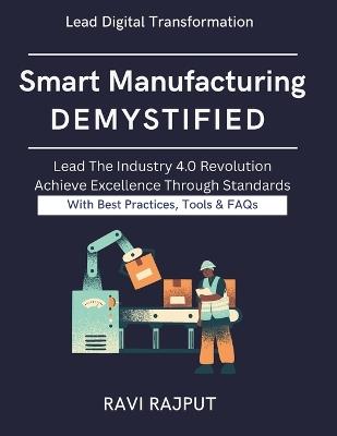 Smart Manufacturing Demystified: Practical Adoption Frameworks AI-driven Manufacturing Strategies Operational Excellence Manufacturing Sustainable Smart Manufacturing Manufacturing DigitalX - Ravi Rajput - cover