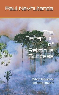 The Deception of Religious Success: When Influence Imitates Impact - Paul Nevhutanda - cover
