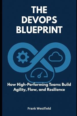 The DevOps Blueprint: How High-Performing Teams Build Agility, Flow, and Resilience - Frank Westfield - cover