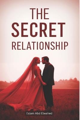The Secret Relationship: 100 True Stories of Hidden Love and Lies - Eslam Abd Elwahed - cover