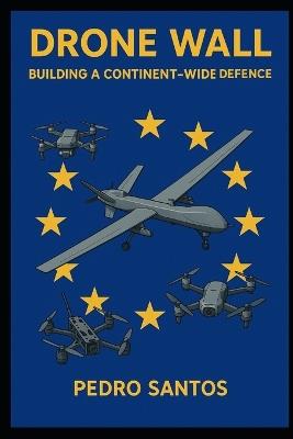 Drone Wall: Building a Continent-Wide Defence - Pedro Santos - cover