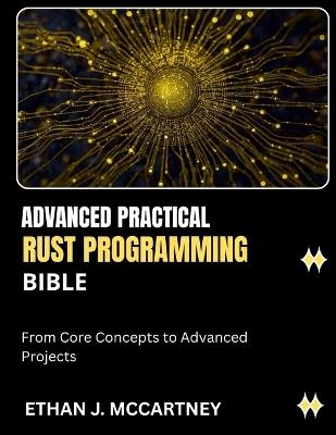 Advanced Practical Rust Programming Bible: From Core Concepts to Advanced Projects - Ethan J McCartney - cover