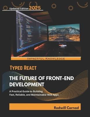 Typed React the Future of Front-End Develorment: A Practical Guide to Buitding Fast, Reliable, and Maintainable Web Apps - Rodwill Cornad - cover
