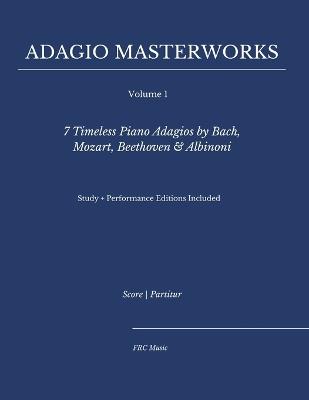 Adagio Masterworks - Volume I: : 7 Timeless Piano Adagios by Bach, Mozart, Beethoven & Albinoni - Study + Performance Editions Included - Flavio Regis Cunha - cover
