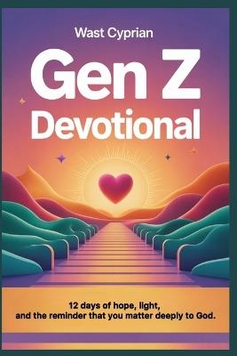 Gen Z Devotional: 12 Days of Hope, Light, and the Reminder That You Matter Deeply to God - Wast Cyprian - cover
