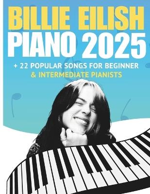 Billie Eilish Trending Piano Hits 2025: + 22 Popular Songs for Beginner & Intermediate Pianists - Cassiel Rune - cover