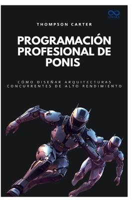 Programación profesional de ponis: Cómo diseñar arquitecturas concurrentes de alto rendimiento - Thompson Carter - cover