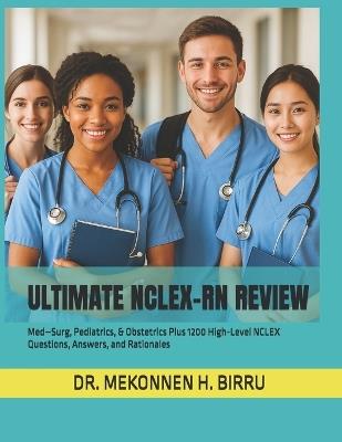 Ultimate NCLEX-RN Review: Med-Surg, Pediatrics, & Obstetrics Plus 1200 High-Level NCLEX Questions, Answers, and Rationales - Mekonnen H Birru - cover