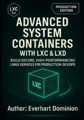 Advanced System Containers with LXC & LXD: Build Secure, High-Performance Linux Services for Production DevOps - Everhart Dominion - cover