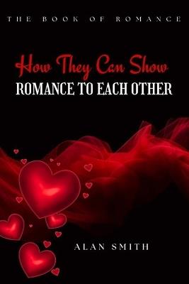 How They Can Show Romance to Each Other - Alan Smith - cover