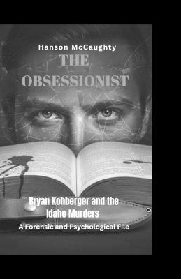 The Obsessionist: Bryan Kohberger and the Idaho Murders - Hanson McCaughty - cover
