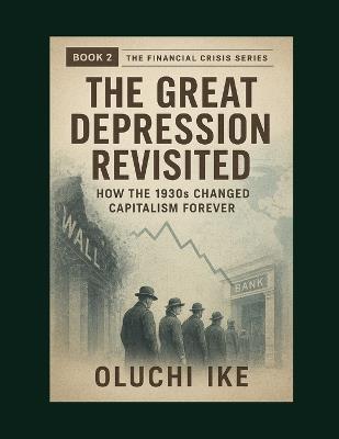 The Great Depression Revisited: How the 1930s Changed Capitalism Forever - Oluchi Ike - cover