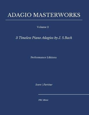 Adagio Masterworks - Volume 2: 3 Timeless Piano Adagios by J.S. Bach - Performance Editions - Flavio Regis Cunha - cover