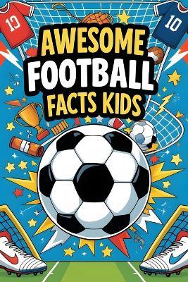 Awesome Football Facts for Kids: Learn, Play, and Explore the World of Football with Fun Facts for Kids - Adam Barbos - cover