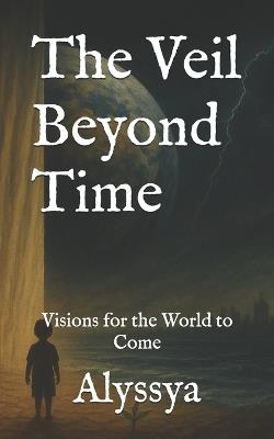 The Veil Beyond Time: Visions for the World to Come - Alyssya - cover
