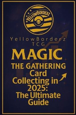 Magic: The Gathering Card Collecting in 2025: The Ultimate Guide - Kevin Whitehead - cover