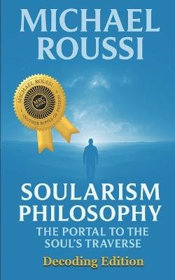 Soularism Philosophy- Decoding Edition: The Portal to the Soul's Traverse - Michael Roussi - cover