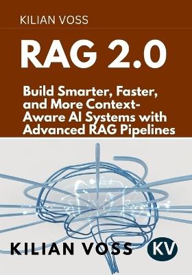 Rag 2.0: Build Smarter, Faster, and More Context-Aware AI Systems with Advanced RAG Pipelines - Kilian Voss - cover