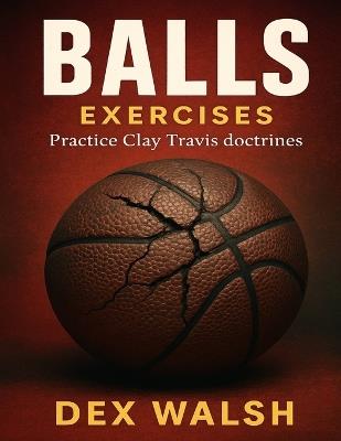 Balls Exercises: Practice Clay Travis doctrines - Dex Walsh - cover