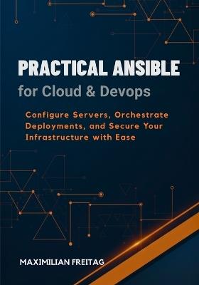 Practical Ansible for Cloud & DevOps: Configure Servers, Orchestrate Deployments, and Secure Your Infrastructure with Ease - Maximilian Freitag - cover