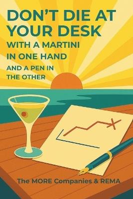Don't Die at Your Desk with a Martini in One Hand and a Pen in the Other - The More Companies And Rema - cover