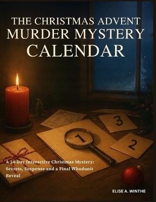 The Christmas Advent Murder Mystery Calendar: A 24-Day Interactive Christmas Mystery - Secrets, Suspense and a Final Whodunit Reveal - Elise A Winthe - cover