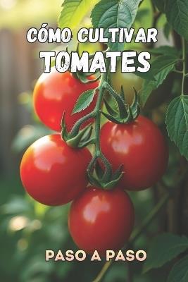 Cómo cultivar tomates paso a paso: Una guía completa paso a paso para jardineros que desean cultivar tomates sanos y de alta calidad. - Svitana - cover
