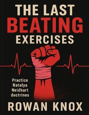 The Last Beating Exercises: Practice Natalya Neidhart doctrines - Rowan Knox - cover