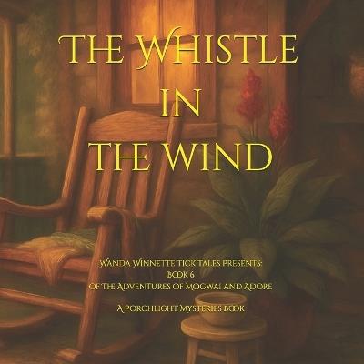 The Whistle in the Wind: Wanda Winnette Tick Tales Presents: Book 6 of The Adventures of Mogwai and Adore - Wanda Winnette Tick - cover