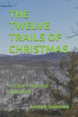 The Twelve Trails of Christmas: A Hiker's Seasonal Adventure - Joseph Solomon - cover