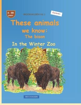 These animals we know: The bison: BROCKHAUSEN Vol. 1. In the Winter Zoo. 4-99 years. Explorers - Dortje Golldack - cover