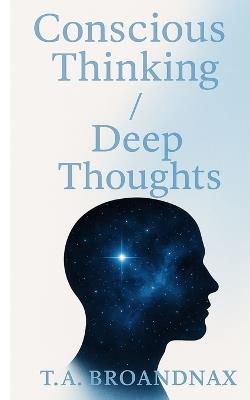 Conscious Thinking / Deep Thoughts - T a Broandnax - cover