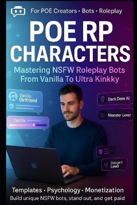 Mastering POE Roleplay Characters: From Vanilla to Ultra Kinky: Build Profitable NSFW POE Roleplay Bots From Sweet Girlfriends To Extreme Kinks - R Buckingham - cover