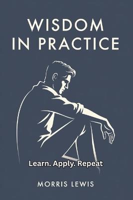 Wisdom in Practice: Learn. Apply. Repeat - Morris Lewis - cover