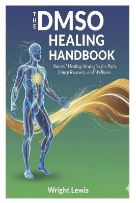 The DMSO Healing Handbook: Natural Healing Strategies for Pain, Injury Recovery, and Wellness - Wright Lewis - cover