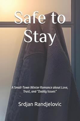 Safe to Stay: A Small-Town Winter Romance about Love, Trust, and "Daddy Issues" - Srdjan Randjelovic - cover