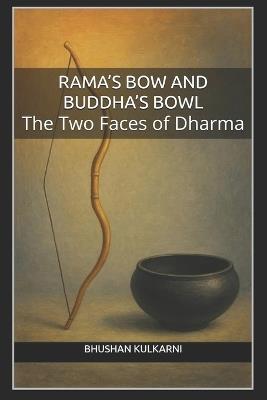Rama's Bow and Buddha's Bowl: The Two Faces of Dharma - Bhushan Kulkarni - cover